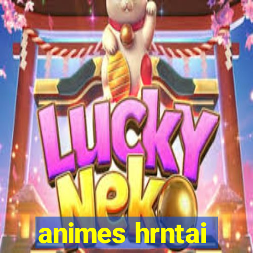 animes hrntai